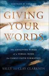 9780764235924-0764235923-Giving Your Words: The Lifegiving Power of a Verbal Home for Family Faith Formation