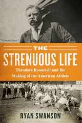 9781635767377-1635767377-The Strenuous Life: Theodore Roosevelt and the Making of the American Athlete