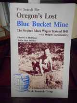 9780936738635-0936738634-The Search for Oregon's Lost Blue Bucket Mine: The Stephen Meek Wagon Train of 1845 : An Oregon Documentary