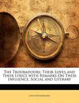 9781146505642-1146505647-The Troubadours: Their Loves and Their Lyrics with Remarks On Their Influence, Social and Literary