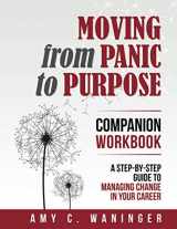 9781734620504-1734620501-Moving from Panic to Purpose Companion Workbook: A Step-by-Step Guide to Managing Change in Your Career
