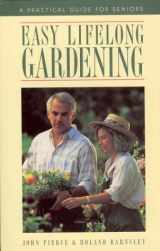 9781550134582-1550134582-Easy Lifelong Gardening : A Practical Guide For Seniors