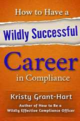 9780993478871-0993478875-How to Have a Wildly Successful Career in Compliance