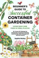 9781739735654-173973565X-Beginner's Guide to Successful Container Gardening: Grow Your Own Food in Small Places! 25+ Proven DIY Methods for Composting, Companion Planting, ... McKay's Easy and Effective Gardening Series)