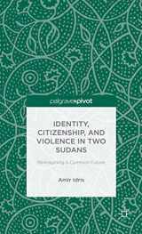 9781137371782-1137371781-Identity, Citizenship, and Violence in Two Sudans: Reimagining a Common Future (Palgrave Pivot)