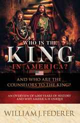 9780989649124-0989649121-Who is the King in America? And Who are the Counselors to the King?: An Overview of 6,000 Years of History & Why America is Unique