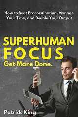 9781532793301-1532793308-Superhuman Focus: How to Beat Procrastination, Manage Your Time, and Double Your