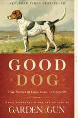 9780062242372-0062242377-Good Dog: True Stories of Love, Loss, and Loyalty (Garden & Gun Books, 2)