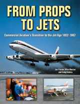 9781580071468-1580071465-From Props to Jets: Commercial Aviation's Transition to the Jet Age 1952-1962