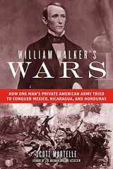 9781613737293-1613737297-William Walker's Wars: How One Man's Private American Army Tried to Conquer Mexico, Nicaragua, and Honduras