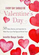9781510752313-1510752315-Every Day Should be Valentine's Day: 50 Inspiring Ideas and Heartwarming Stories to Make Your Love Feel Special All the Time (Every Day Is Special)