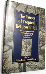 9780774805117-0774805110-The Causes of Tropical Deforestation: The Economic and Statistical Analysis of Factors Giving Rise to the Loss of Tropical Forests