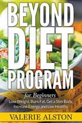 9781681274362-1681274361-Beyond Diet Program For Beginners: Lose Weight, Burn Fat, Get a Slim Body, Increase Energy and Live Healthy