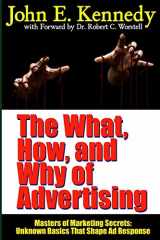9781312099975-1312099976-The What, How, and Why of Advertising: Masters of Marketing Secrets: Unknown Basics That Shape Ad Response