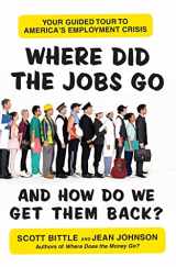 9780061715662-0061715662-Where Did the Jobs Go--and How Do We Get Them Back?: Your Guided Tour to America's Employment Crisis (Guided Tour of the Economy)
