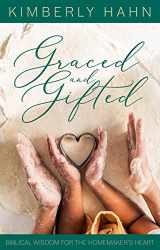9781645851202-1645851206-Graced and Gifted: Biblical Wisdom for the Homemaker’s Heart