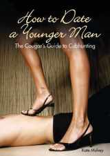 9781847327307-1847327303-How to Date a Younger Man: The Cougar's Guide to Cubhunting