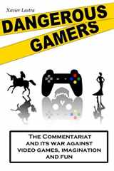 9781521419953-1521419957-Dangerous Gamers: The Commentariat and its war against video games, imagination, and fun