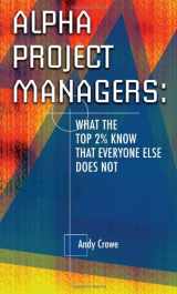 9780972967334-0972967338-Alpha Project Managers: What the Top 2% Know That Everyone Else Does Not
