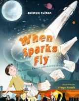9781481460989-1481460986-When Sparks Fly: The True Story of Robert Goddard, the Father of US Rocketry