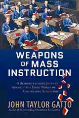 9780865716315-0865716315-Weapons of Mass Instruction: A Schoolteacher's Journey through the Dark World of Compulsory Schooling