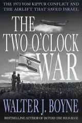 9780312273033-0312273037-The Two O'Clock War: The 1973 Yom Kippur Conflict and the Airlift That Saved Israel
