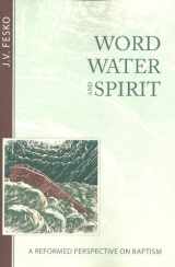 9781601782823-1601782829-Word, Water, and Spirit: A Reformed Perspective on Baptism