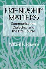 9780202304045-0202304043-Friendship Matters: Communication, Dialectics, and the Life Course (Communication and Social Order)