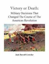 9780806359601-0806359609-Victory or Death: Military Decisions that Changed the Course of the American Revolution