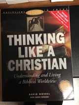 9780805438956-0805438955-Thinking Like a Christian: Understanding and Living a Biblical Worldview : Teaching Textbook (Worldviews in Focus Series)