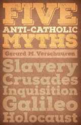 9781621381280-1621381285-Five Anti-Catholic Myths: Slavery, Crusades, Inquisition, Galileo, Holocaust