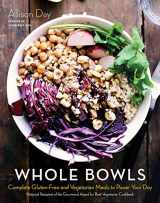 9781634508551-1634508556-Whole Bowls: Complete Gluten-Free and Vegetarian Meals to Power Your Day