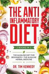 9781914014031-1914014030-The Anti-Inflammatory Diet: 2 BOOKS IN 1 - The Alkaline Diet for Beginners + The Alkaline Herbal Medicine - How to Reduce Inflammation Naturally with a Plant Based Diet. With 100+ Easy Recipes