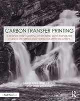 9781138353831-1138353833-Carbon Transfer Printing: A Step-by-Step Manual, Featuring Contemporary Carbon Printers and Their Creative Practice (Contemporary Practices in Alternative Process Photography)