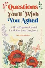 9781736009505-1736009508-Questions You'll Wish You Asked: A Time Capsule Journal for Mothers and Daughters