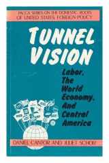 9780896083332-0896083330-Tunnel Vision: Labor the World Economy and Central America (Pacca Series on the Domestic Roots of U.S. Foreign Policy)
