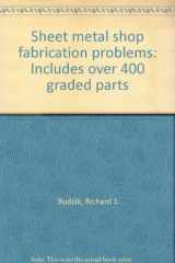 9780912914442-0912914440-Sheet metal shop fabrication problems: Includes over 400 graded parts
