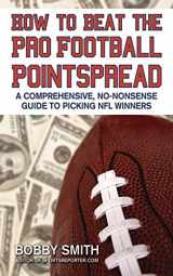 9781602393073-1602393079-How to Beat the Pro Football Pointspread: A Comprehensive, No-Nonsense Guide to Picking NFL Winners