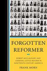 9780761853008-0761853006-Forgotten Reformer: Robert McClaughry and Criminal Justice Reform in Nineteenth-Century America