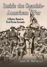 9781476681795-1476681791-Inside the Spanish-American War: A History Based on First-Person Accounts