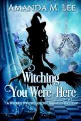 9781494225612-1494225611-Witching You Were Here: A Wicked Witches of the Midwest Mystery