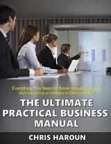 9781522919681-1522919686-The Ultimate Practical Business Manual: Everything You Need to Know About Business (from Launching a Company to Taking it Public)