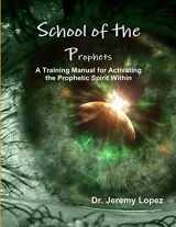 9781300729877-1300729872-School of the Prophets- A Training Manual for Activating the Prophetic Spirit Within