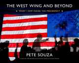 9780316383370-0316383376-The West Wing and Beyond: What I Saw Inside the Presidency