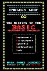 9781974277070-1974277070-Endless Loop: The History of the BASIC Programming Language (Beginner's All-purpose Symbolic Instruction Code)