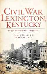 9781540230478-1540230473-Civil War Lexington, Kentucky: Bluegrass Breeding Ground of Power