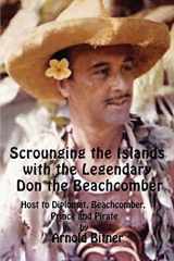 9780595478842-0595478840-Scrounging the Islands with the Legendary Don the Beachcomber: Host to Diplomat, Beachcomber, Prince and Pirate