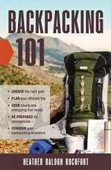 9781440595882-1440595887-Backpacking 101: Choose the Right Gear, Plan Your Ultimate Trip, Cook Hearty and Energizing Trail Meals, Be Prepared for Emergencies, Conquer Your Backpacking Adventures