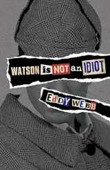 9781780924960-1780924968-Watson Is Not an Idiot: An Opinionated Tour of the Sherlock Holmes Canon