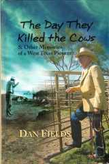 9780978962807-097896280X-THE DAY THEY KILLED THE COWS & Other Memories of a West Texas Pioneer